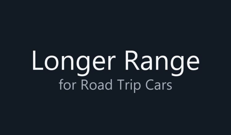 Longer Range for Road Trip Cars